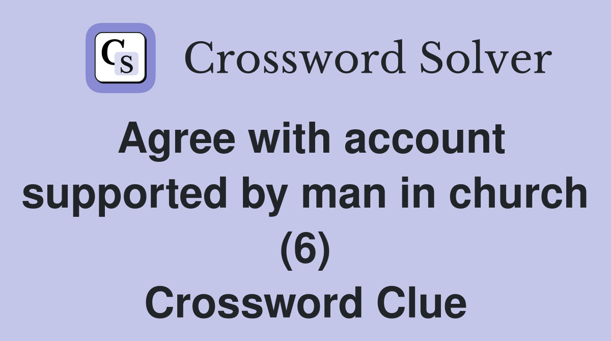 Agree with account supported by man in church (6) Crossword Clue