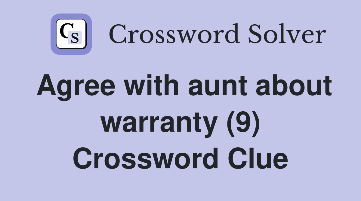 Agree with aunt about warranty (9) Crossword Clue