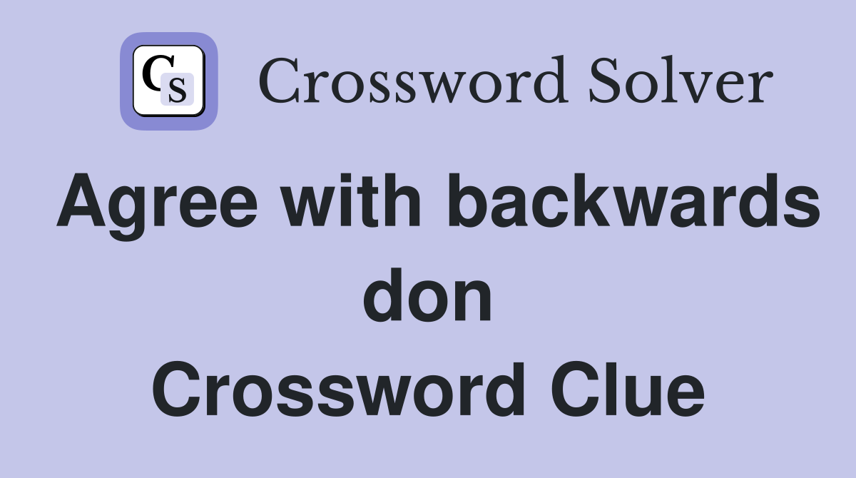 Agree with backwards don Crossword Clue