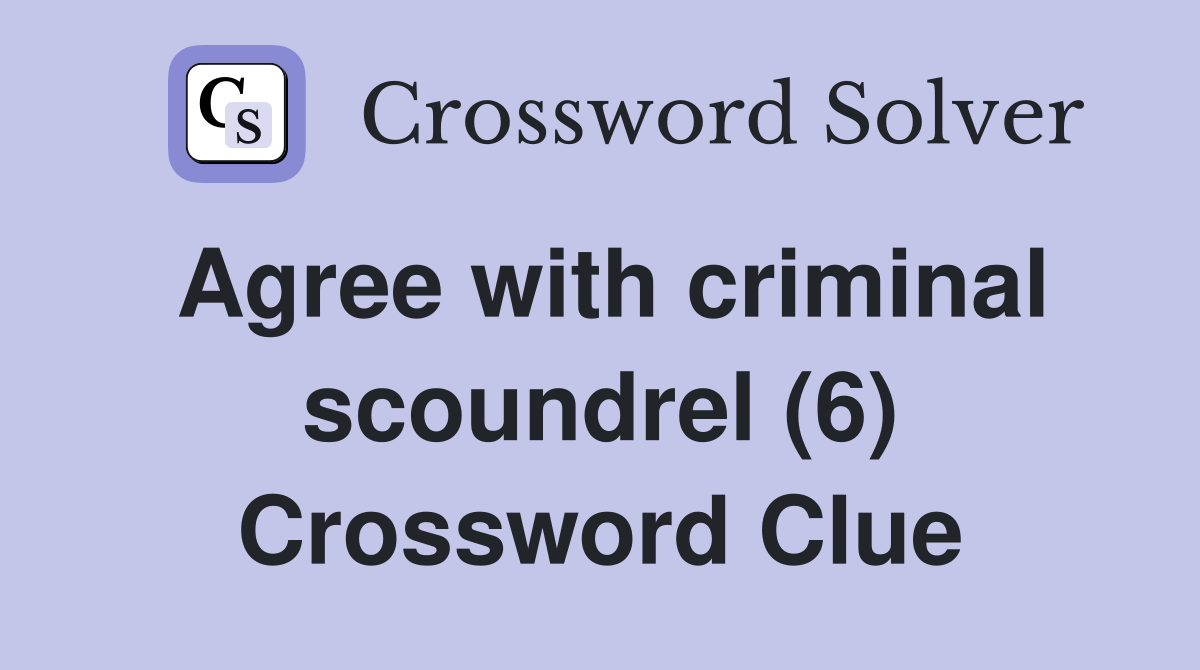 Agree with criminal scoundrel (6) Crossword Clue