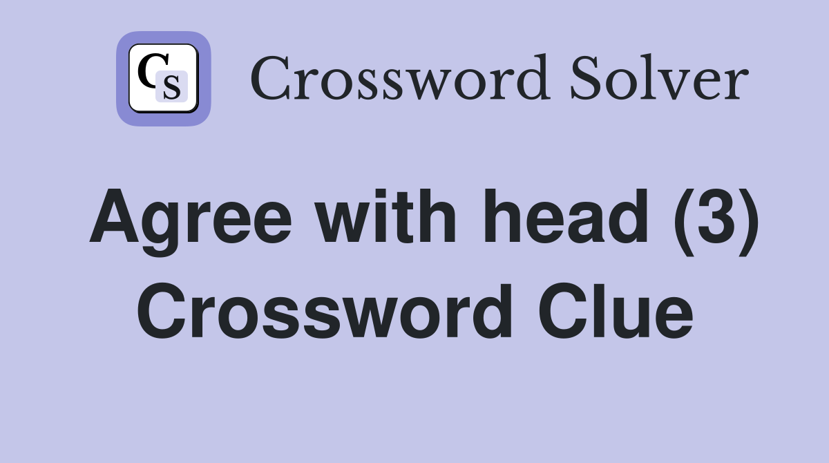 Agree with head (3) Crossword Clue