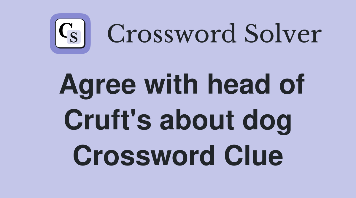 Agree with head of Cruft's about dog Crossword Clue