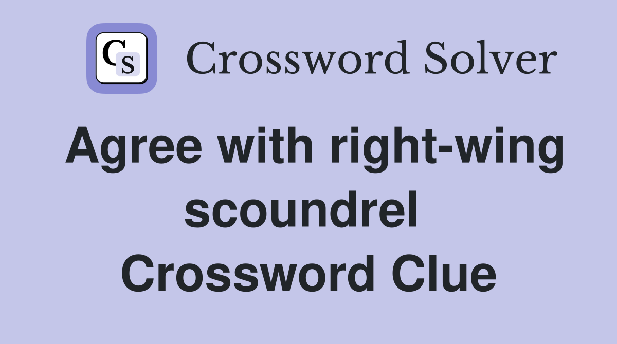 Agree with right-wing scoundrel  Crossword Clue