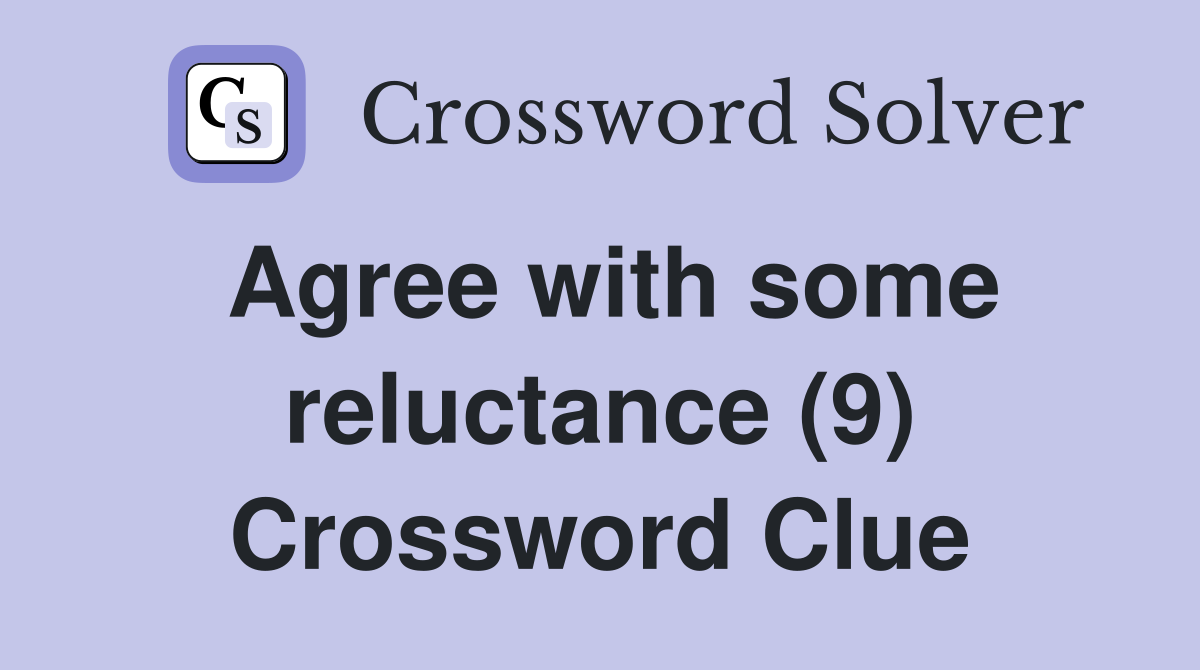 Agree with some reluctance (9) Crossword Clue