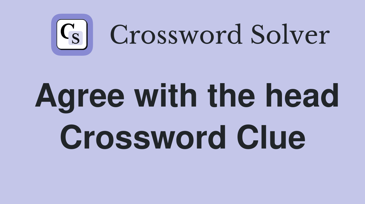 Agree with the head Crossword Clue