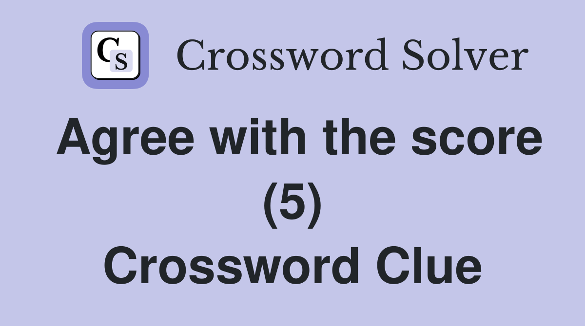 Agree with the score (5) Crossword Clue