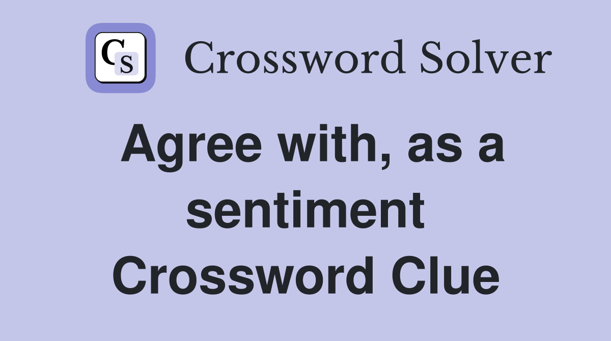 Agree with, as a sentiment Crossword Clue