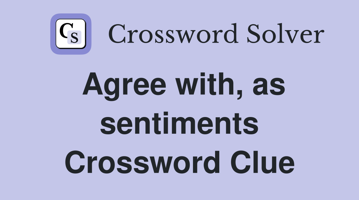 Agree with, as sentiments Crossword Clue