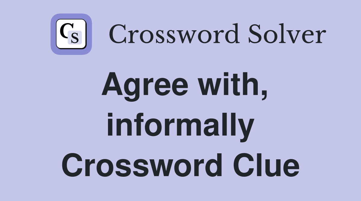 Agree with, informally Crossword Clue