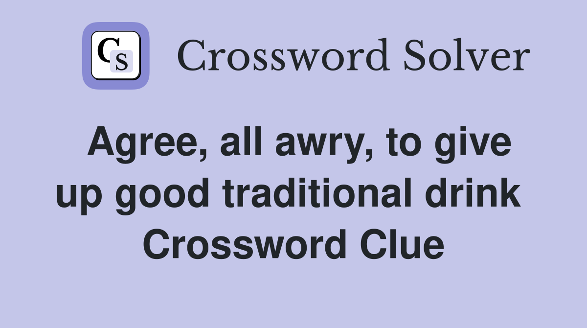 Agree, all awry, to give up good traditional drink  Crossword Clue