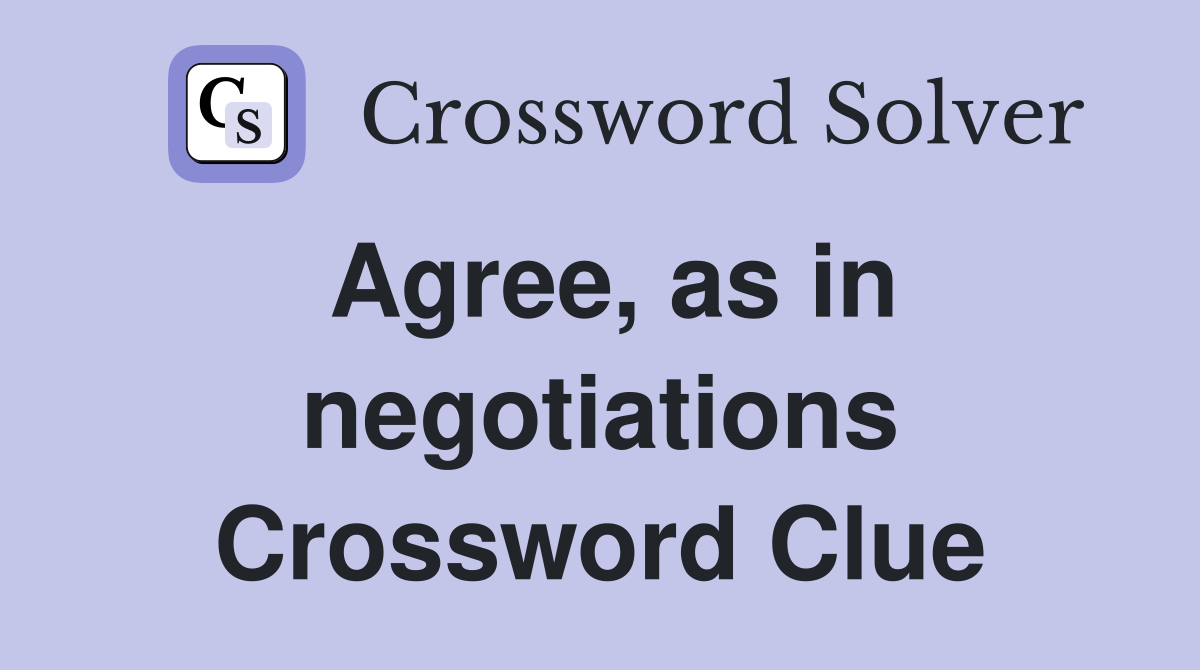 Agree, as in negotiations Crossword Clue