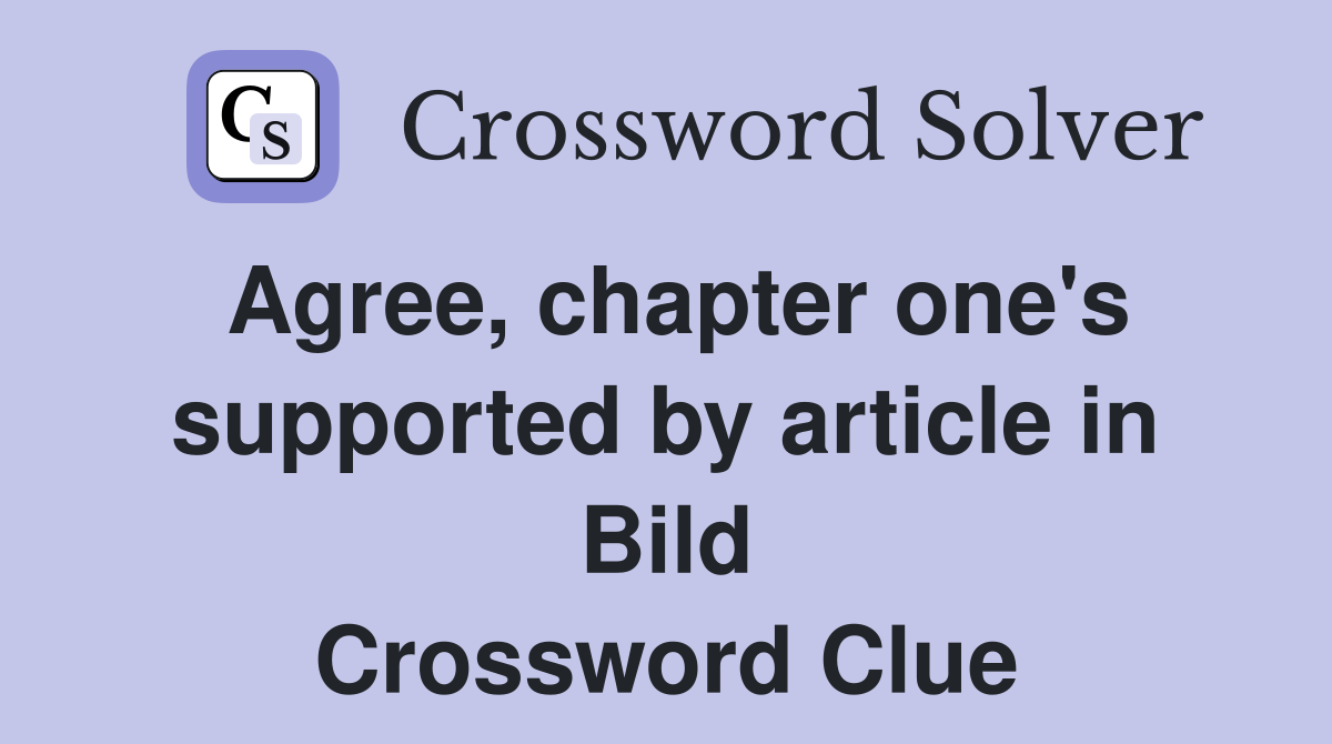 Agree, chapter one's supported by article in Bild Crossword Clue
