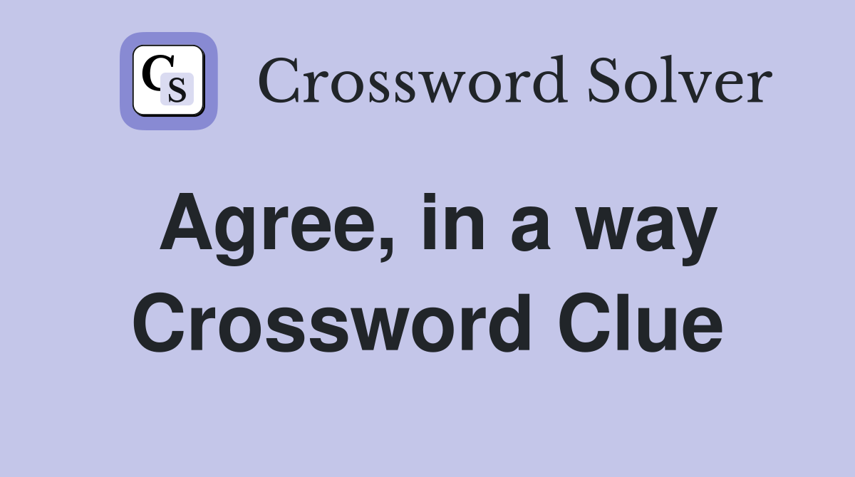 Agree, in a way Crossword Clue