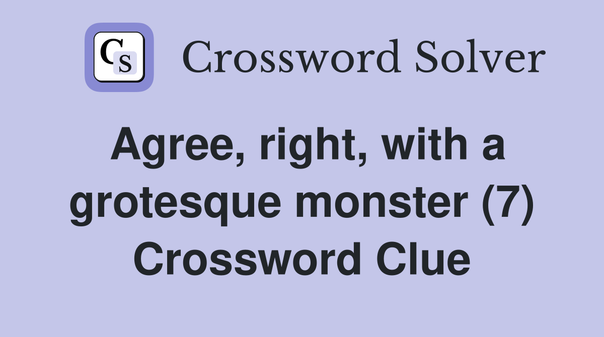 Agree, right, with a grotesque monster (7) Crossword Clue