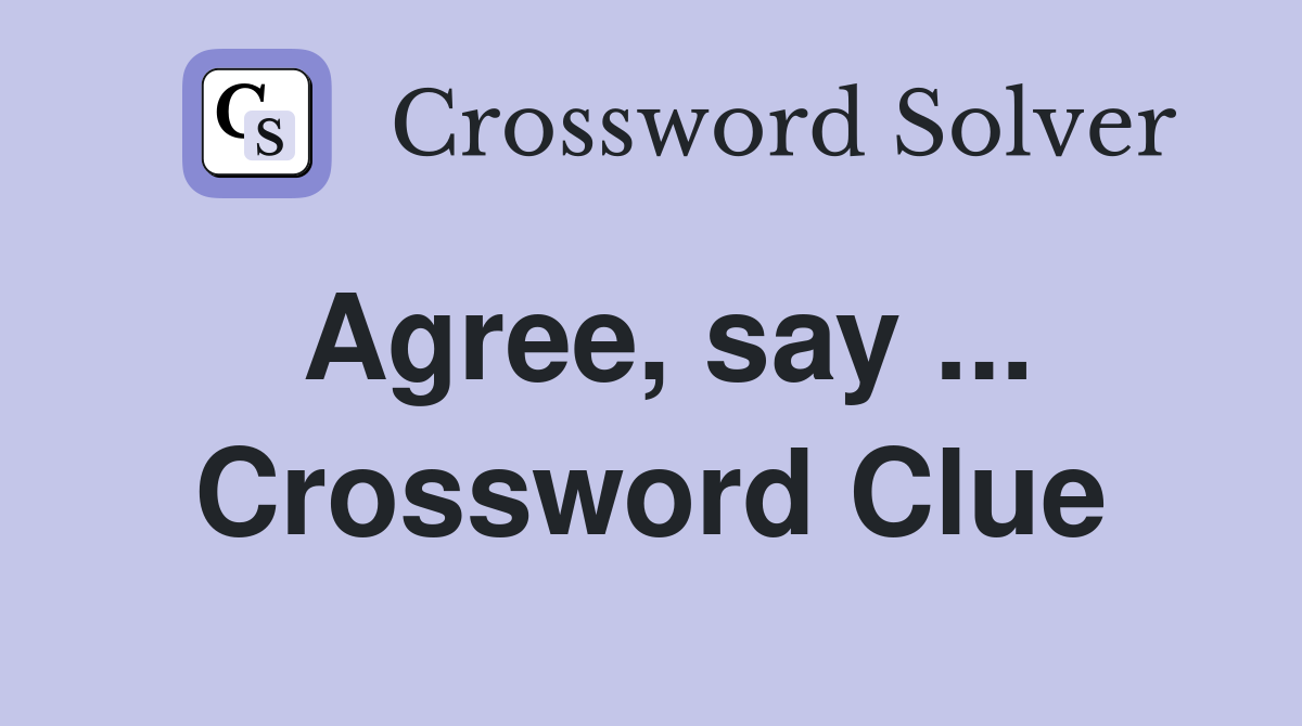 Agree, say ... Crossword Clue
