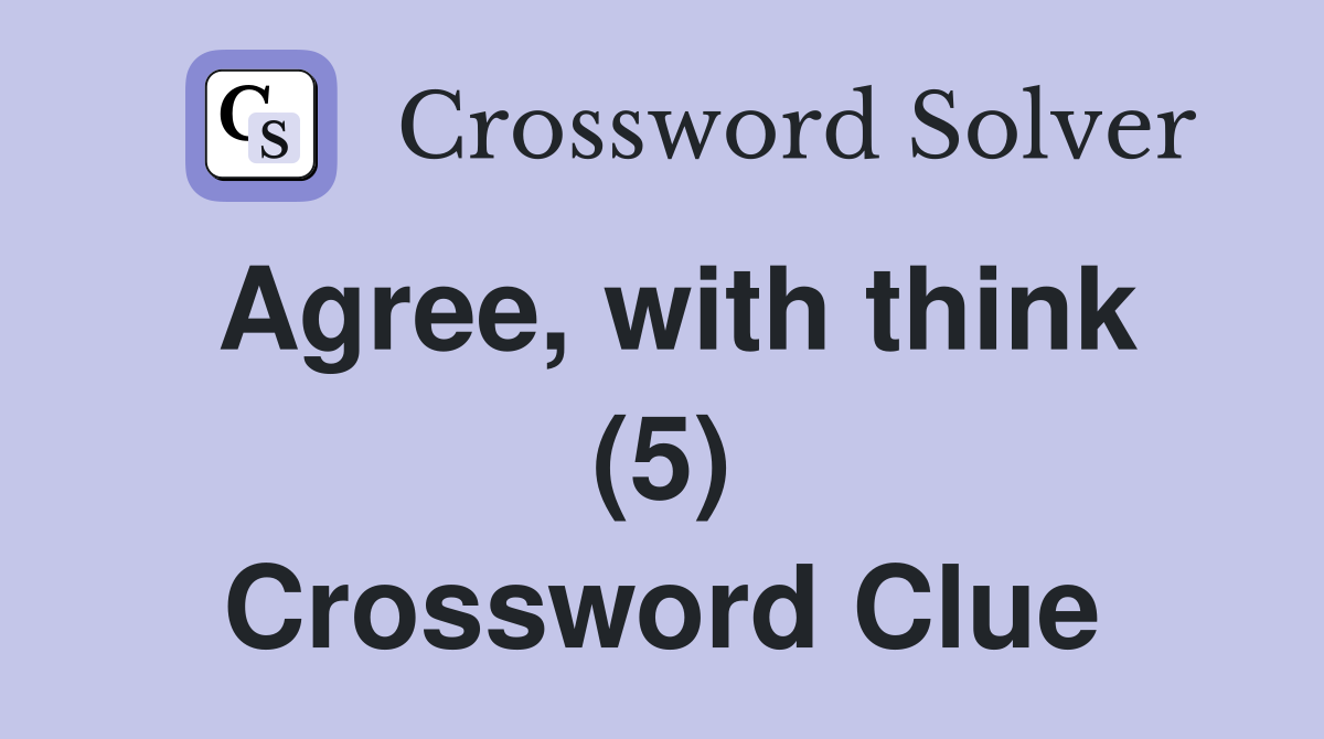 Agree, with think (5) Crossword Clue