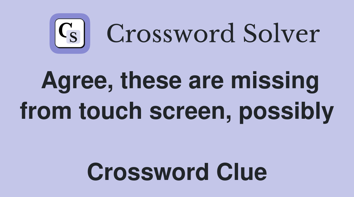 Agree, these are missing from touch screen, possibly  Crossword Clue