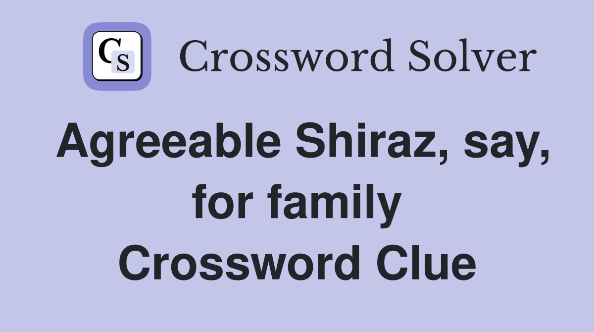 Agreeable Shiraz, say, for family Crossword Clue