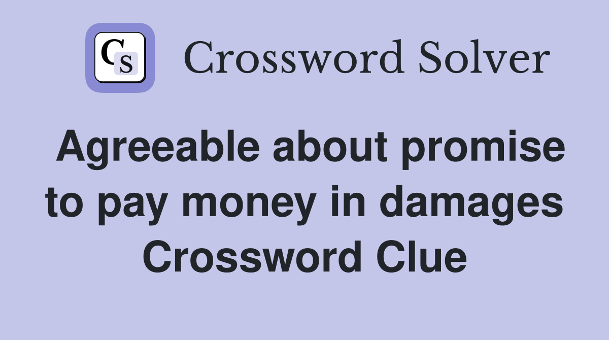 Agreeable about promise to pay money in damages Crossword Clue