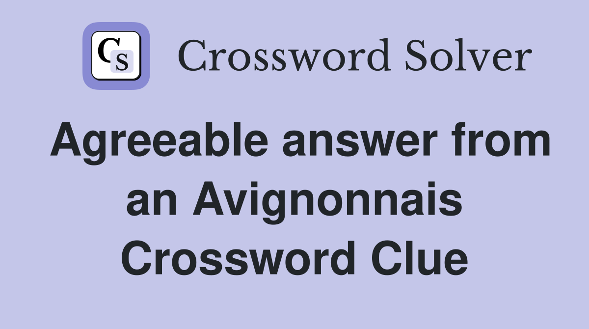 Agreeable answer from an Avignonnais Crossword Clue