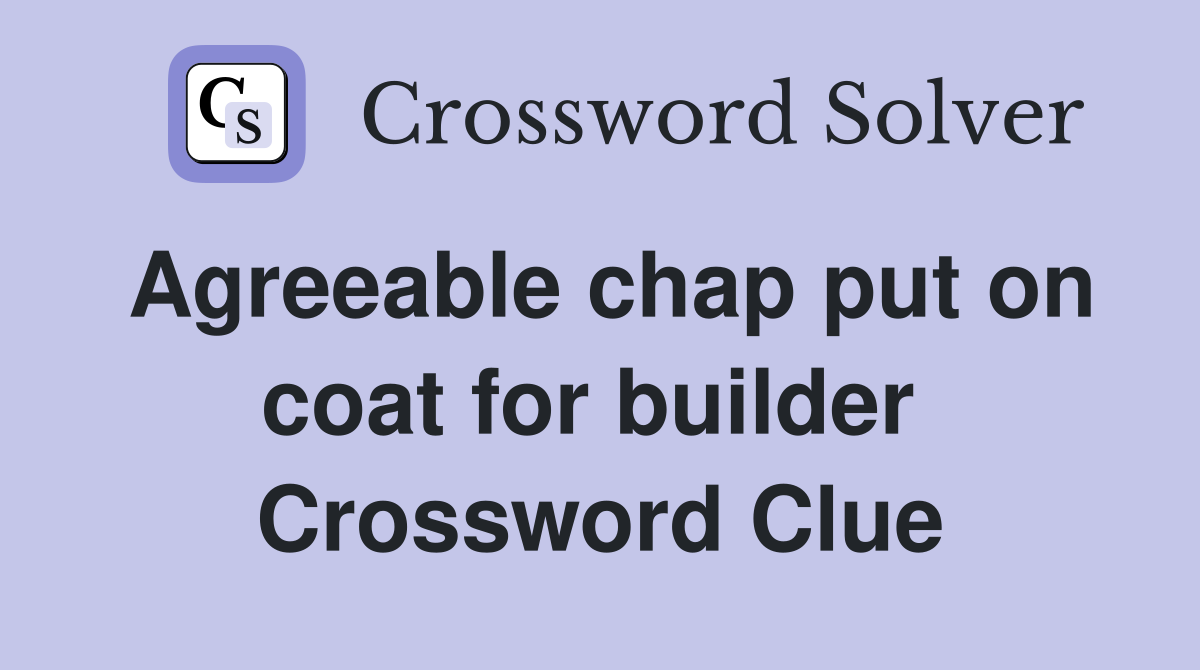 Agreeable chap put on coat for builder  Crossword Clue