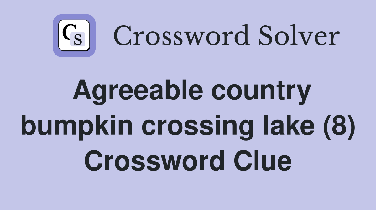 Agreeable country bumpkin crossing lake (8) Crossword Clue