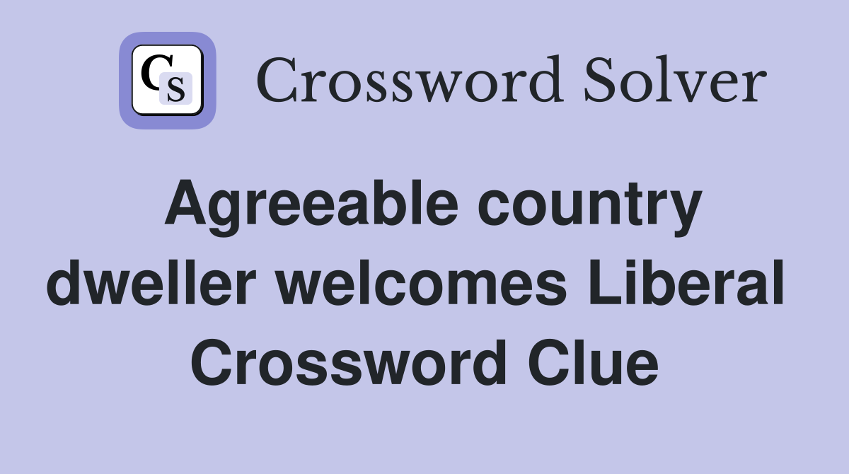 Agreeable country dweller welcomes Liberal  Crossword Clue