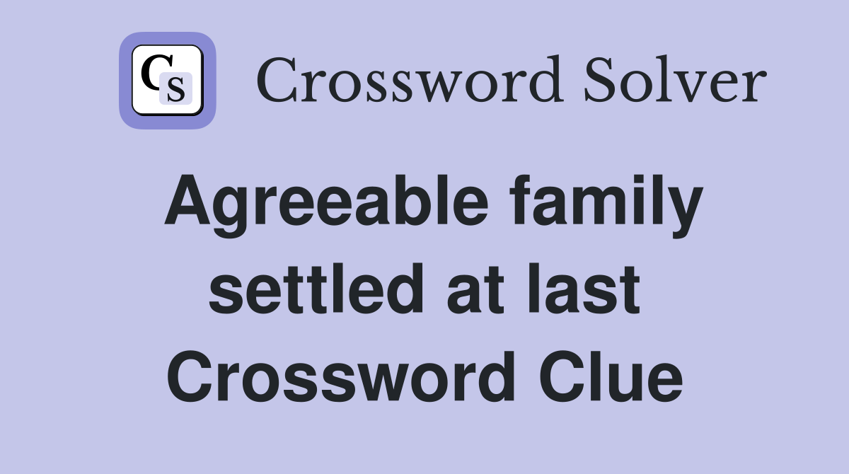 Agreeable family settled at last Crossword Clue