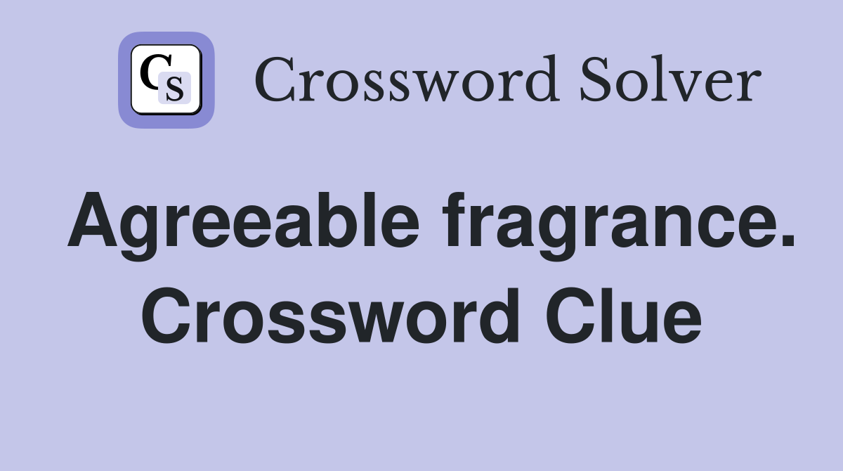 Agreeable fragrance. Crossword Clue