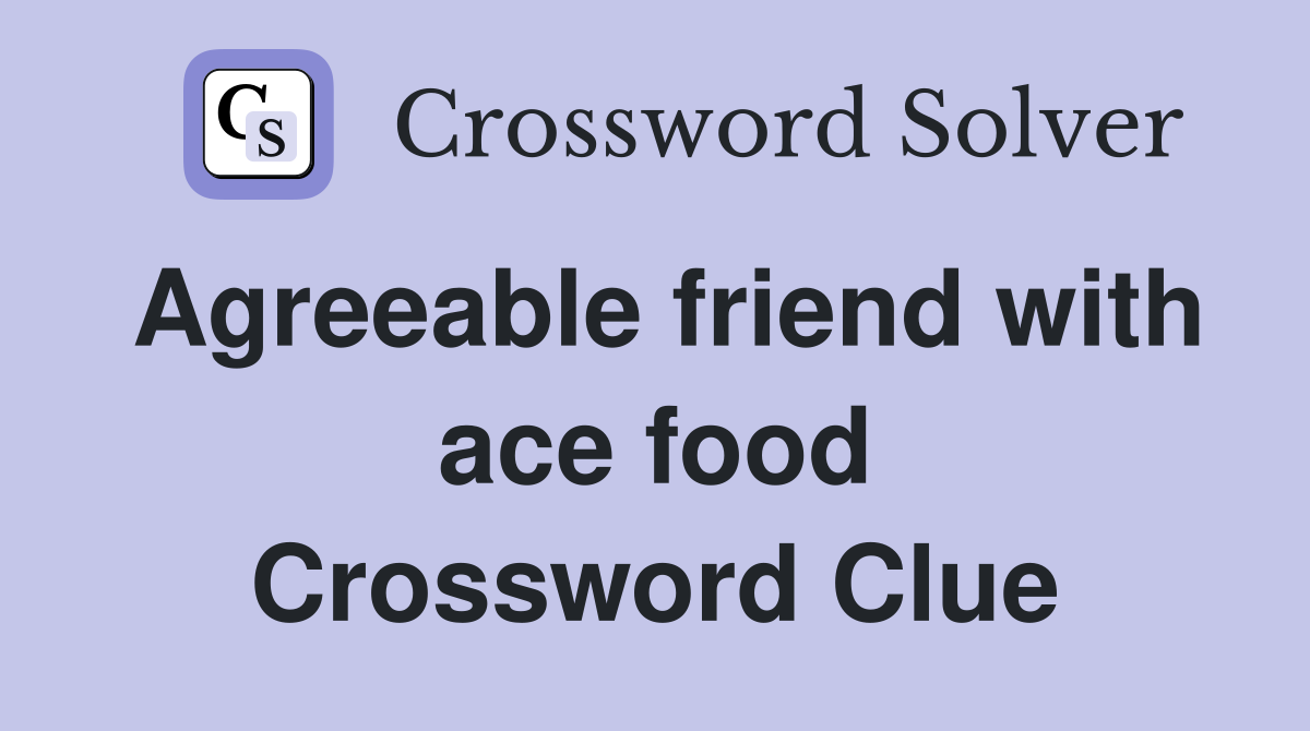 Agreeable friend with ace food Crossword Clue