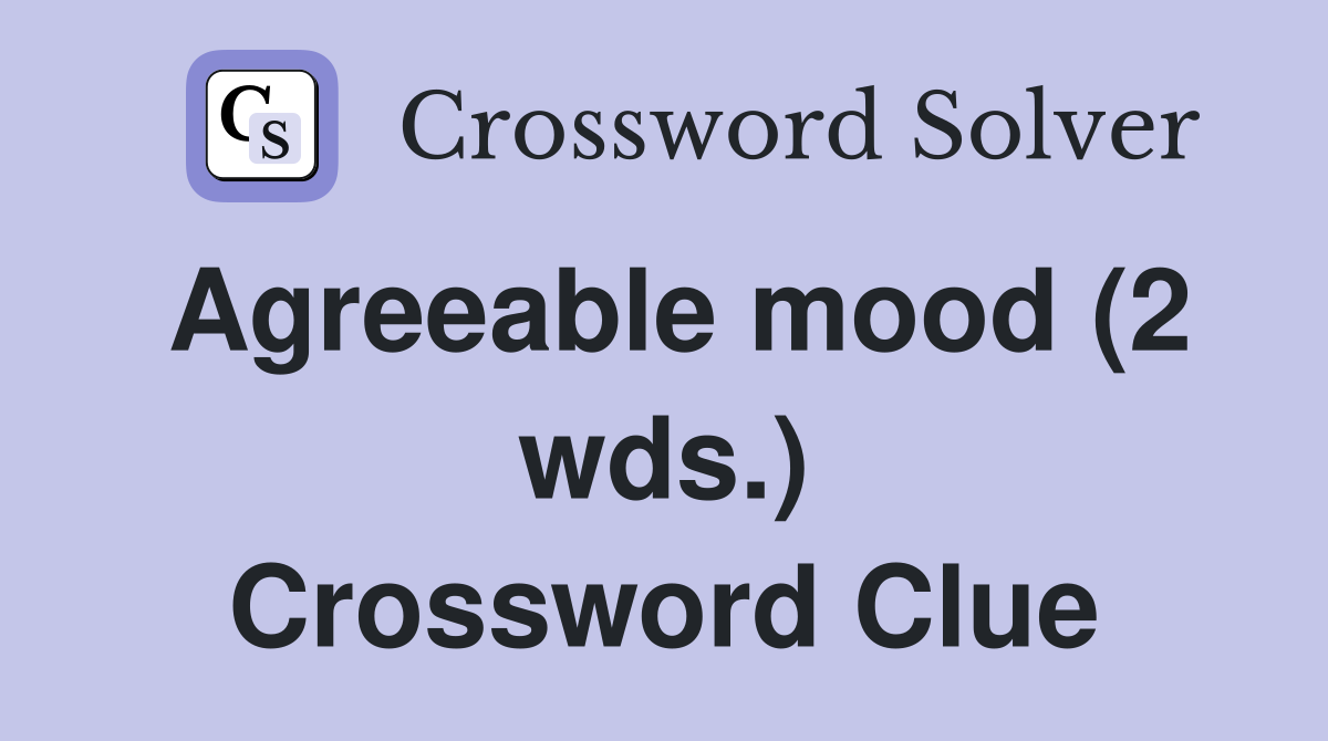 Agreeable mood (2 wds.) Crossword Clue