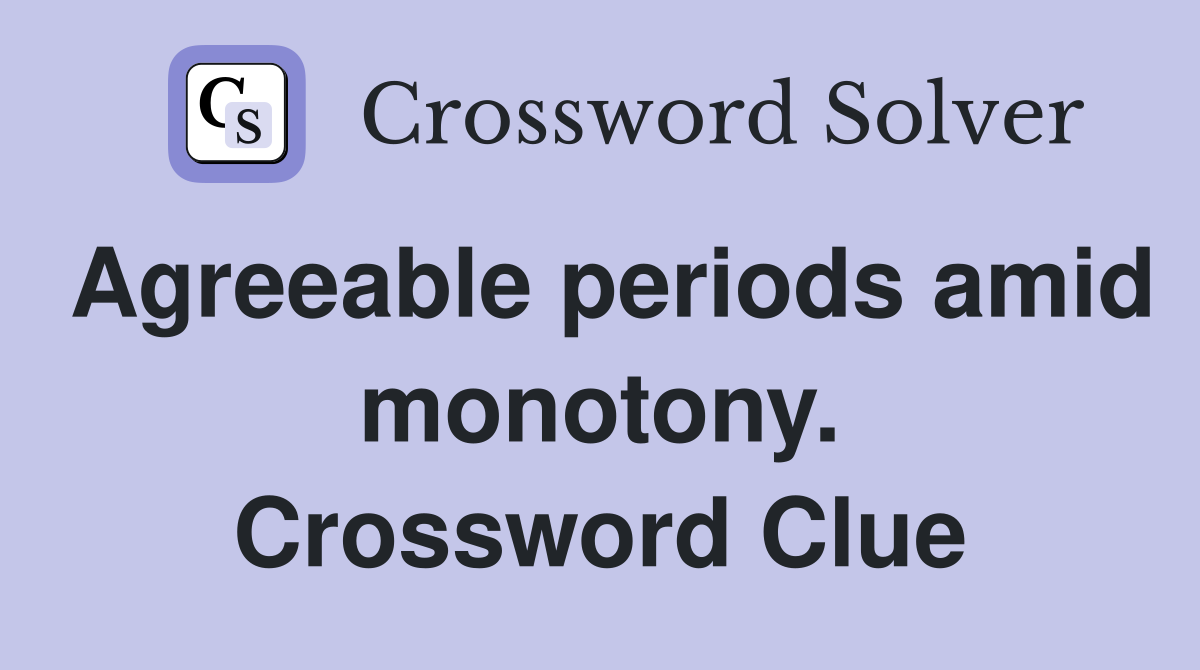 Agreeable periods amid monotony. Crossword Clue