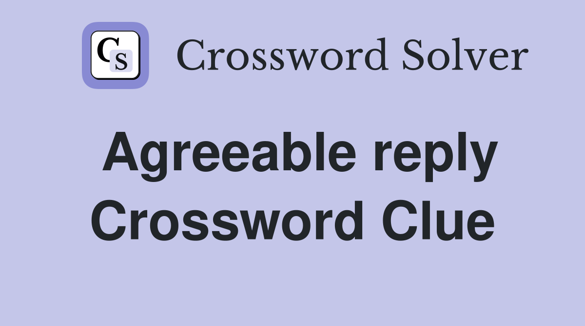 Agreeable reply Crossword Clue