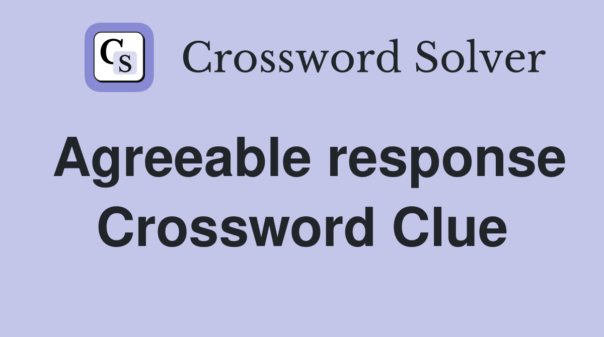 Agreeable response Crossword Clue