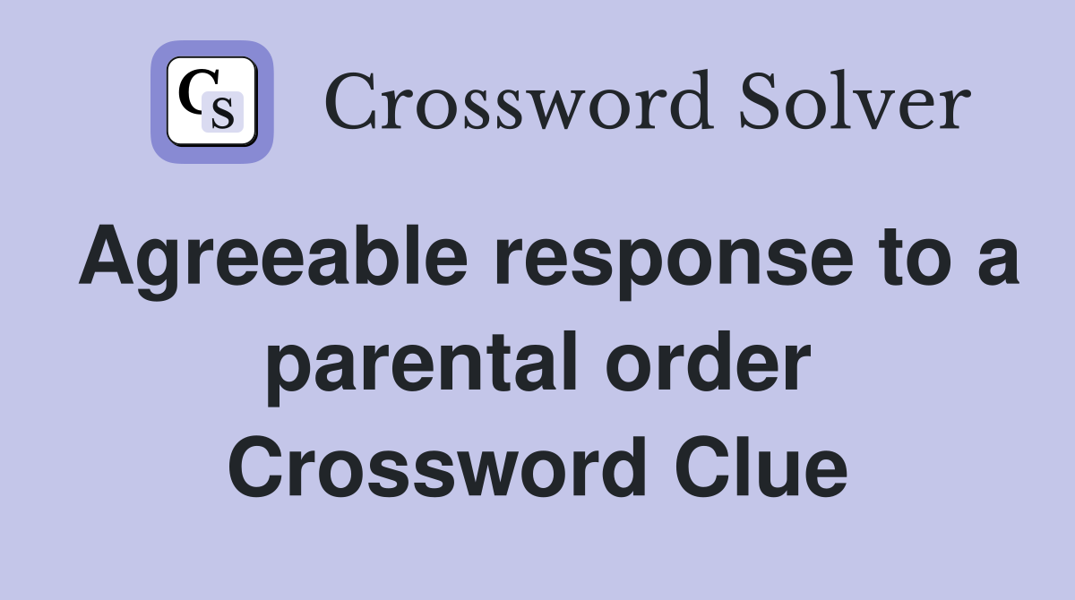 Agreeable response to a parental order Crossword Clue