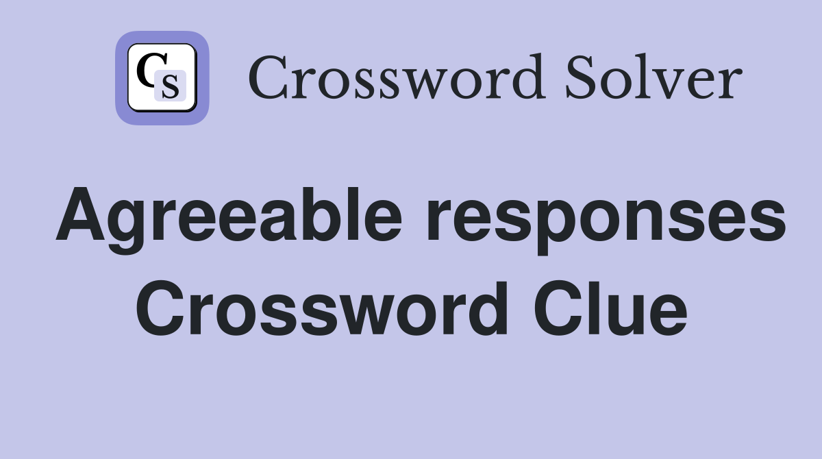 Agreeable responses Crossword Clue