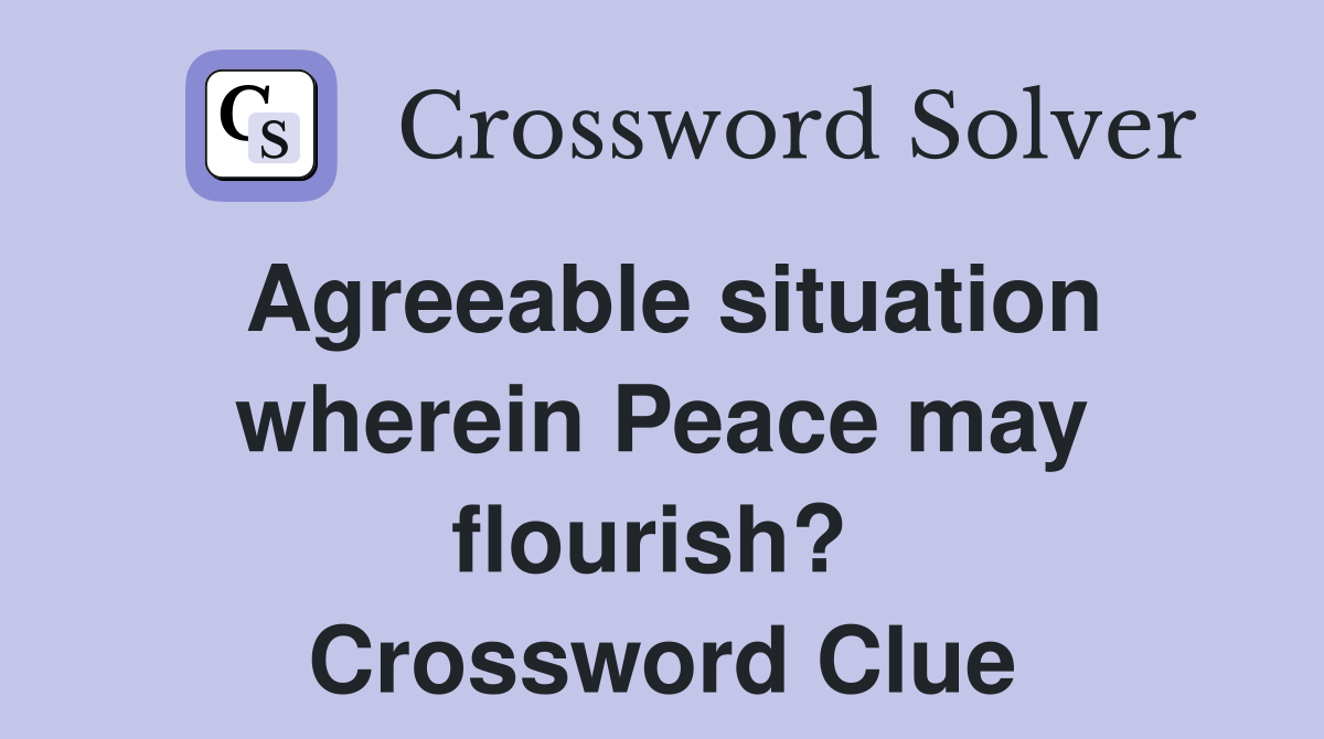 Agreeable situation wherein Peace may flourish?  Crossword Clue
