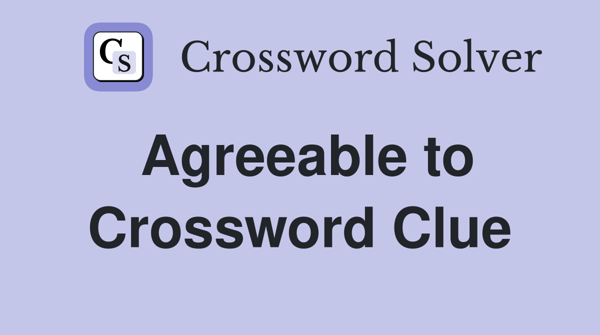 Agreeable to Crossword Clue