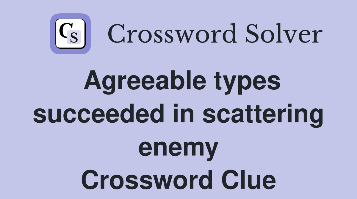 Agreeable types succeeded in scattering enemy Crossword Clue