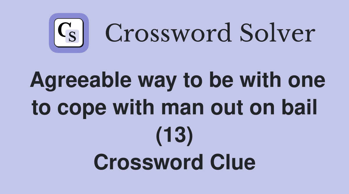 Agreeable way to be with one to cope with man out on bail (13) Crossword Clue