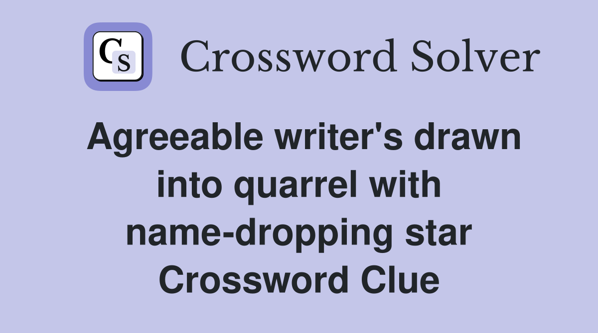 Agreeable writer's drawn into quarrel with name-dropping star Crossword Clue