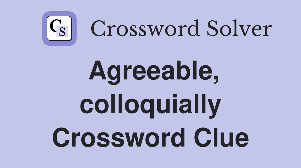 Agreeable, colloquially Crossword Clue