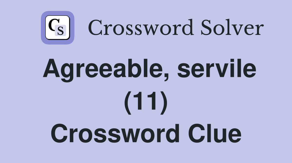 Agreeable, servile (11) Crossword Clue