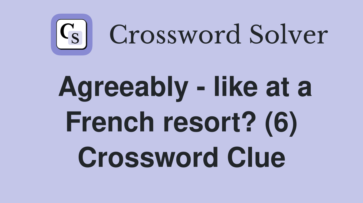 Agreeably - like at a French resort? (6) Crossword Clue