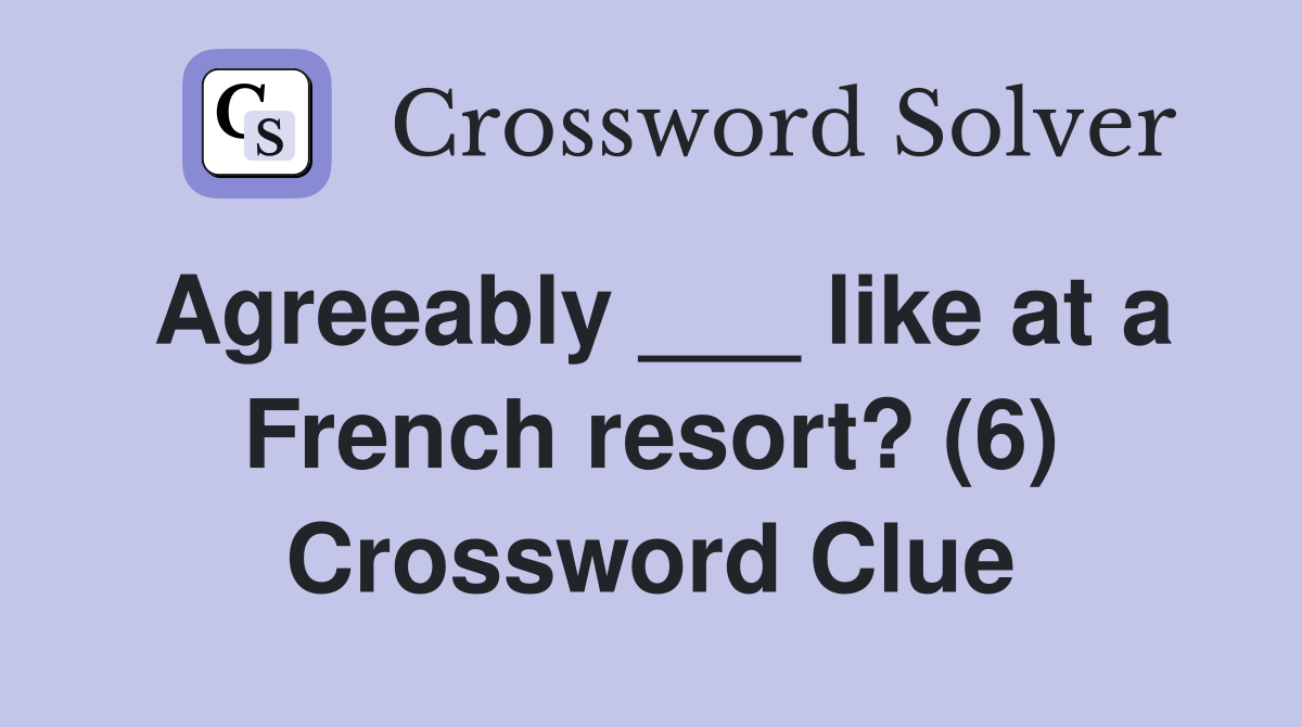 Agreeably ___ like at a French resort? (6) Crossword Clue
