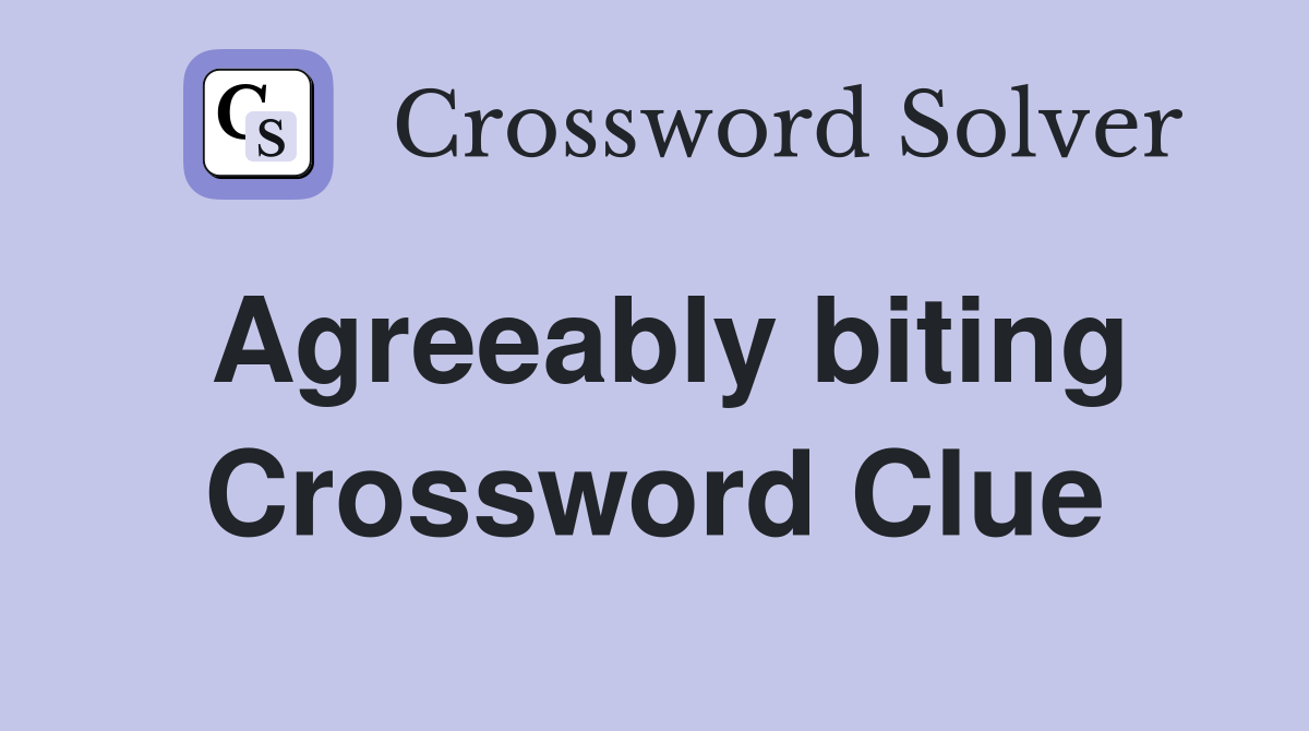 Agreeably biting Crossword Clue