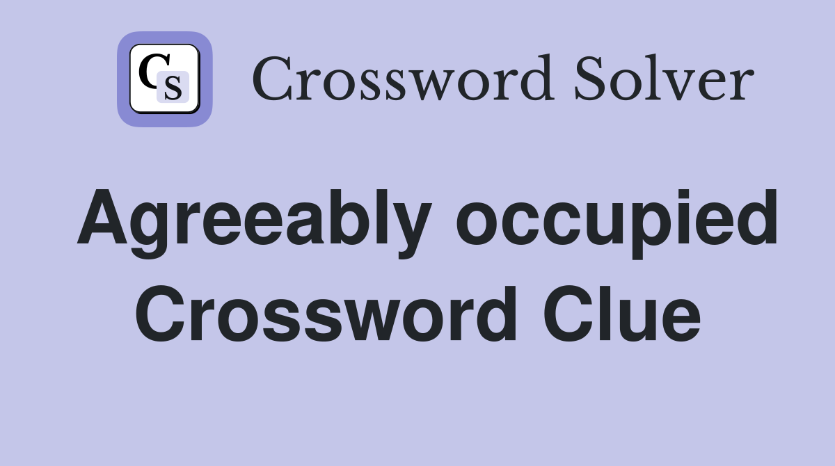 Agreeably occupied Crossword Clue