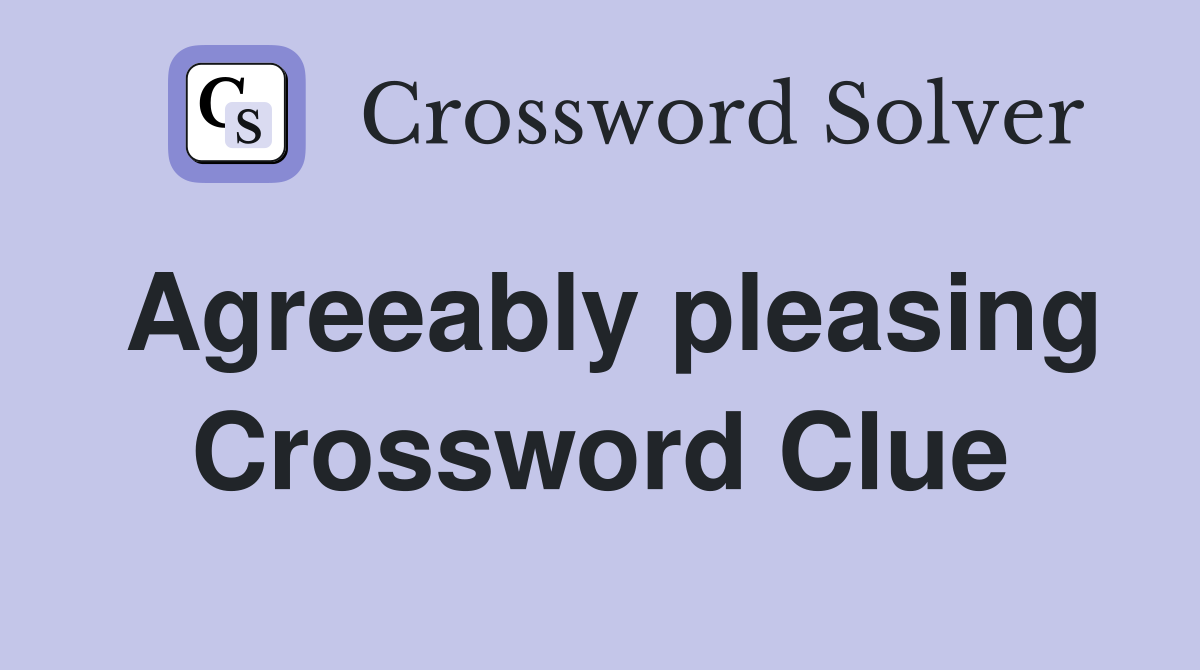 Agreeably pleasing Crossword Clue