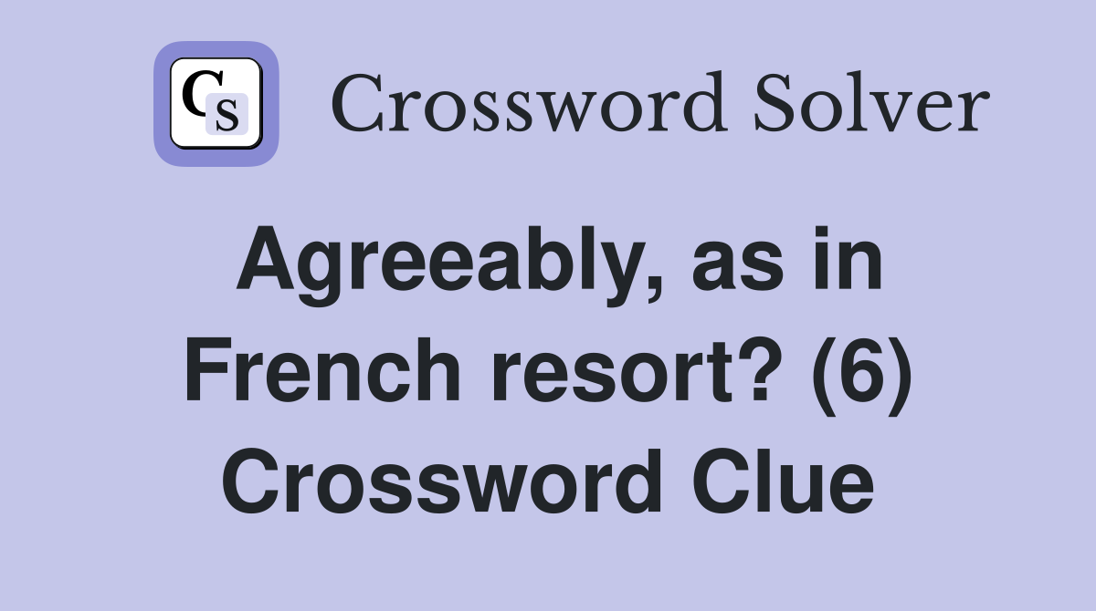 Agreeably, as in French resort? (6) Crossword Clue