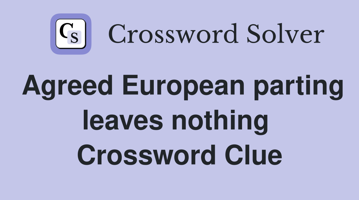 Agreed European parting leaves nothing  Crossword Clue